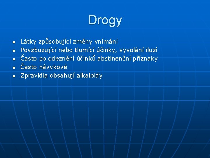 Drogy n n n Látky způsobující změny vnímání Povzbuzující nebo tlumící účinky, vyvolání iluzí