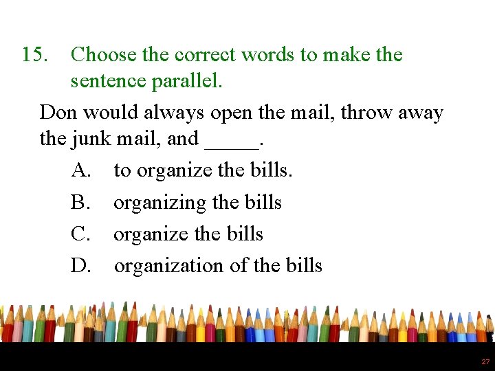 15. Choose the correct words to make the sentence parallel. Don would always open