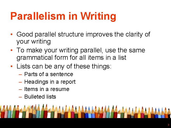 Parallelism in Writing • Good parallel structure improves the clarity of your writing •