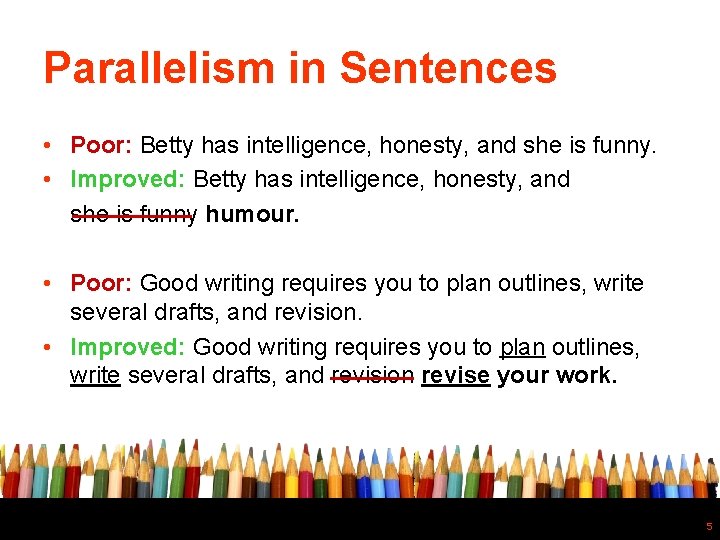 Parallelism in Sentences • Poor: Betty has intelligence, honesty, and she is funny. •