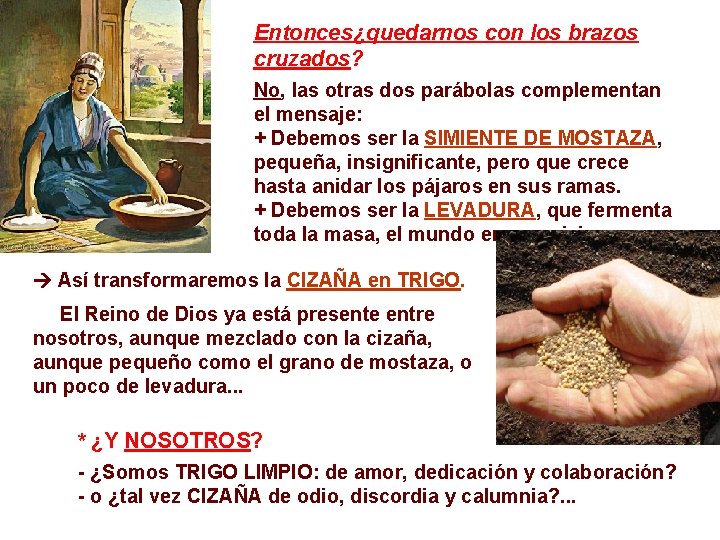 Entonces¿quedarnos con los brazos cruzados? No, las otras dos parábolas complementan el mensaje: +