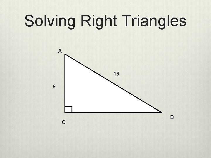 Solving Right Triangles A 16 9 C B 