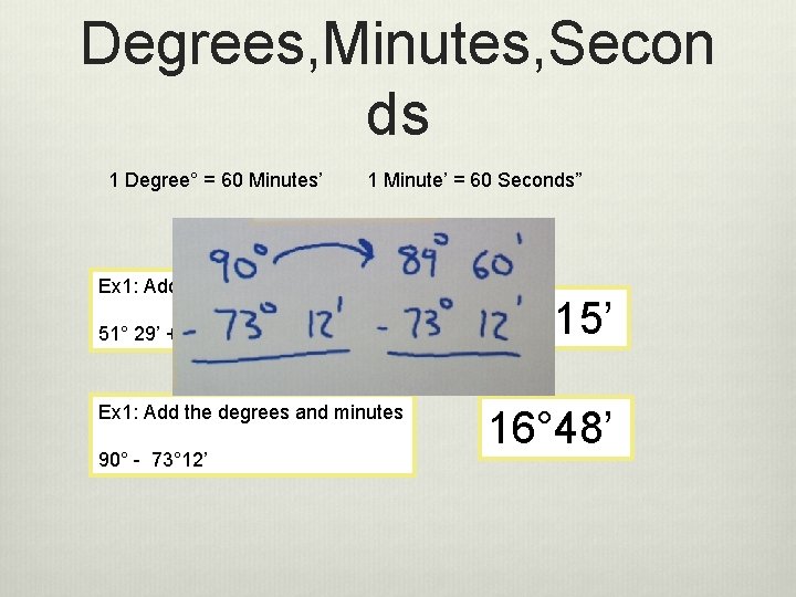 Degrees, Minutes, Secon ds 1 Degree° = 60 Minutes’ 1 Minute’ = 60 Seconds”