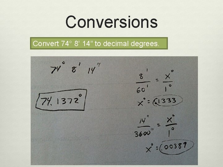 Conversions Convert 74° 8’ 14” to decimal degrees. 