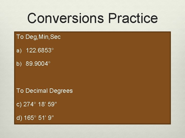 Conversions Practice To Deg, Min, Sec a) 122. 6853° b) 89. 9004° To Decimal