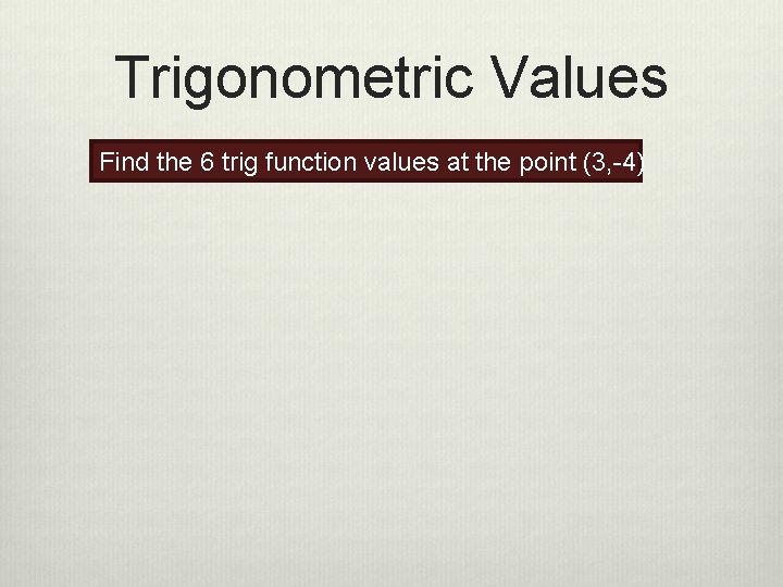 Trigonometric Values Find the 6 trig function values at the point (3, -4) 