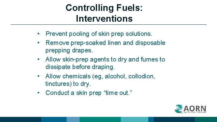 Controlling Fuels: Interventions • Prevent pooling of skin prep solutions. • Remove prep-soaked linen
