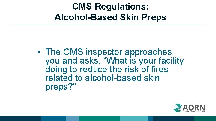 CMS Regulations: Alcohol-Based Skin Preps • The CMS inspector approaches you and asks, “What