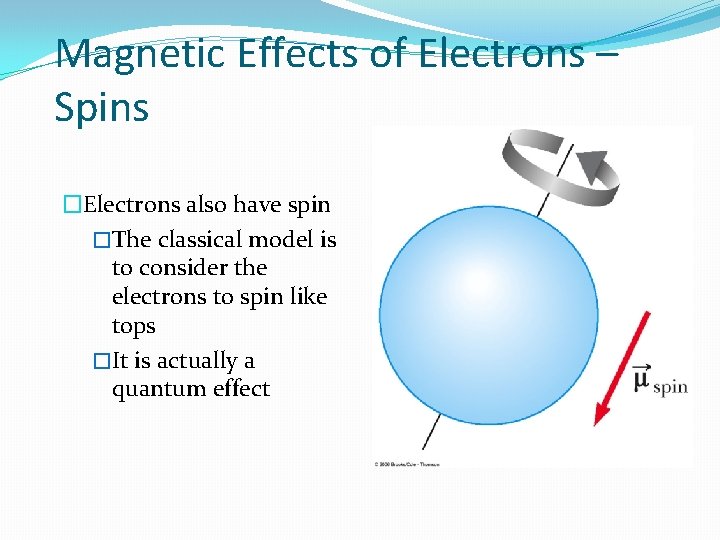 Magnetic Effects of Electrons – Spins �Electrons also have spin �The classical model is