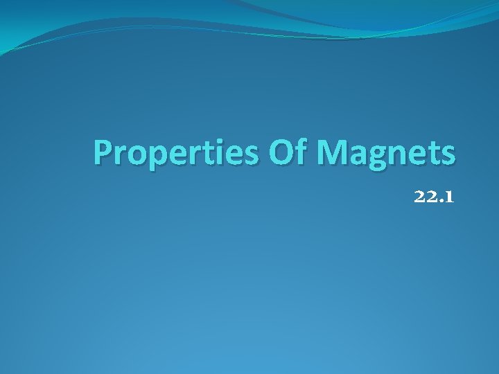 Properties Of Magnets 22. 1 