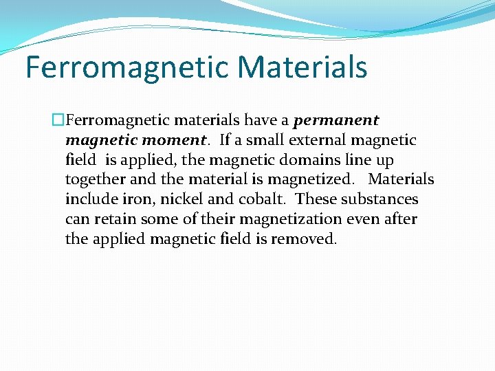 Ferromagnetic Materials �Ferromagnetic materials have a permanent magnetic moment. If a small external magnetic