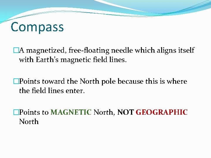 Compass �A magnetized, free-floating needle which aligns itself with Earth’s magnetic field lines. �Points