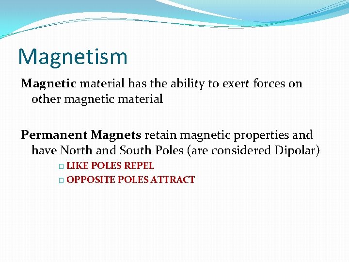 Magnetism Magnetic material has the ability to exert forces on other magnetic material Permanent