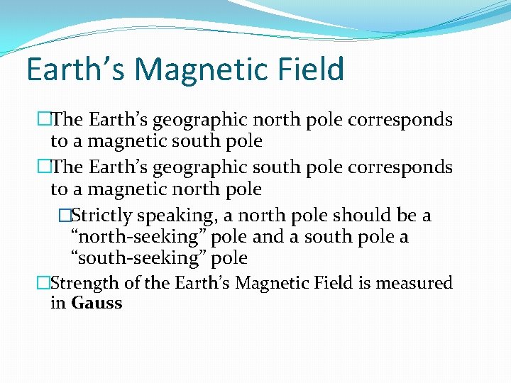 Earth’s Magnetic Field �The Earth’s geographic north pole corresponds to a magnetic south pole