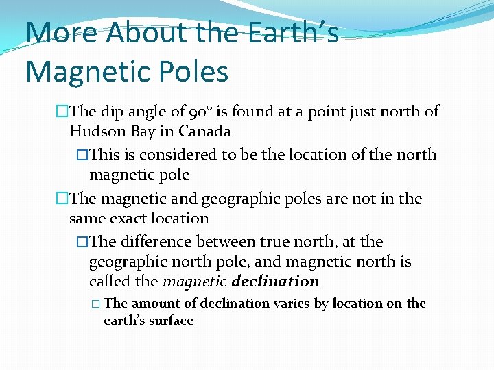 More About the Earth’s Magnetic Poles �The dip angle of 90° is found at