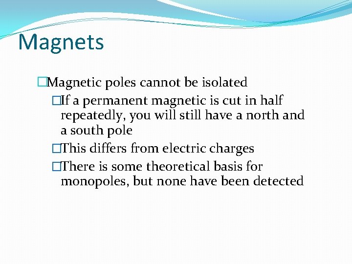 Magnets �Magnetic poles cannot be isolated �If a permanent magnetic is cut in half