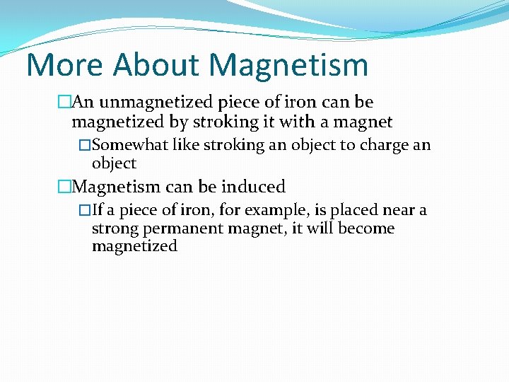 More About Magnetism �An unmagnetized piece of iron can be magnetized by stroking it