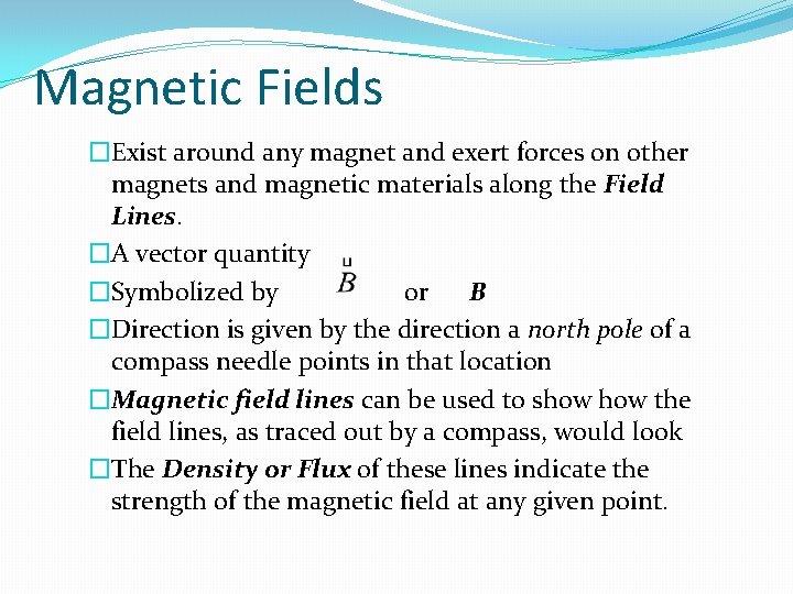 Magnetic Fields �Exist around any magnet and exert forces on other magnets and magnetic