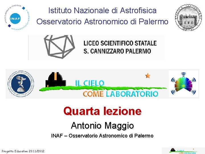 Istituto Nazionale di Astrofisica Osservatorio Astronomico di Palermo Quarta lezione Antonio Maggio INAF –