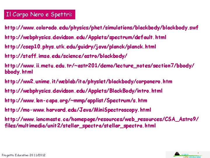 Il Corpo Nero e Spettri: http: //www. colorado. edu/physics/phet/simulations/blackbody. swf http: //webphysics. davidson. edu/Applets/spectrum/default.