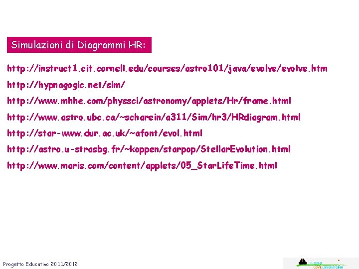 Simulazioni di Diagrammi HR: http: //instruct 1. cit. cornell. edu/courses/astro 101/java/evolve. htm http: //hypnagogic.