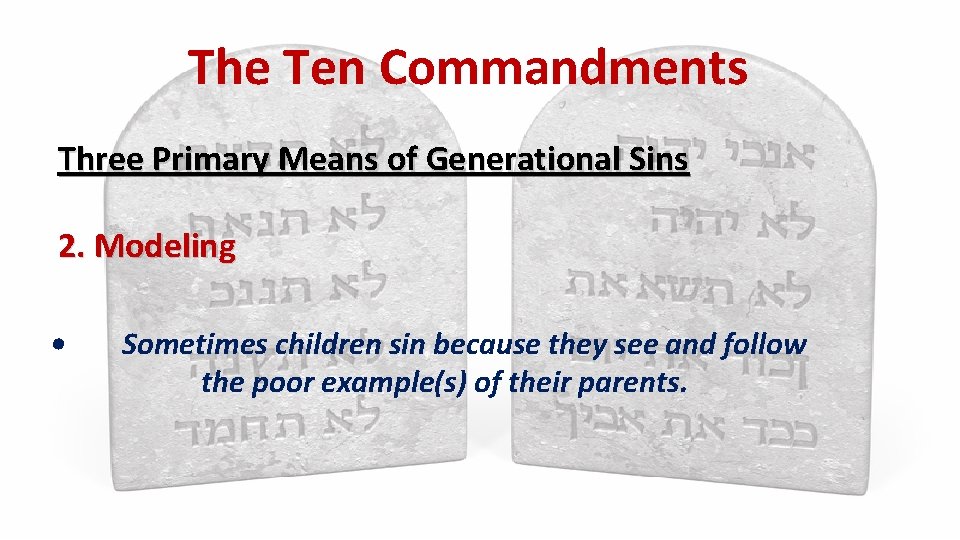 The Ten Commandments Three Primary Means of Generational Sins 2. Modeling • Sometimes children