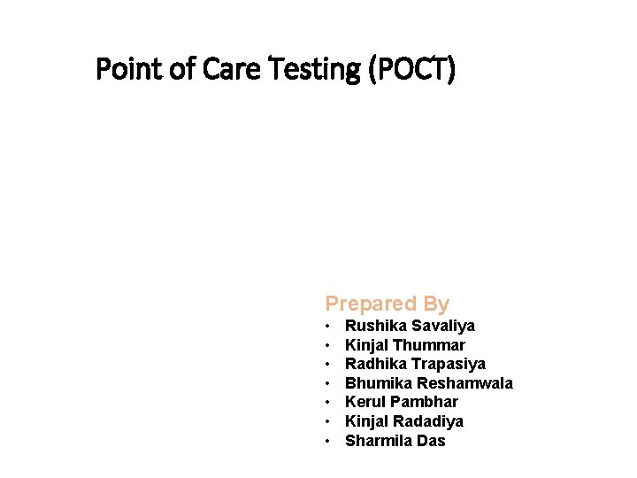 Point of Care Testing (POCT) Prepared By • • Rushika Savaliya Kinjal Thummar Radhika