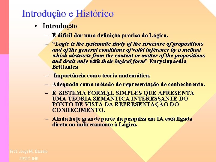 Introdução e Histórico • Introdução – É dificil dar uma definição precisa de Lógica.