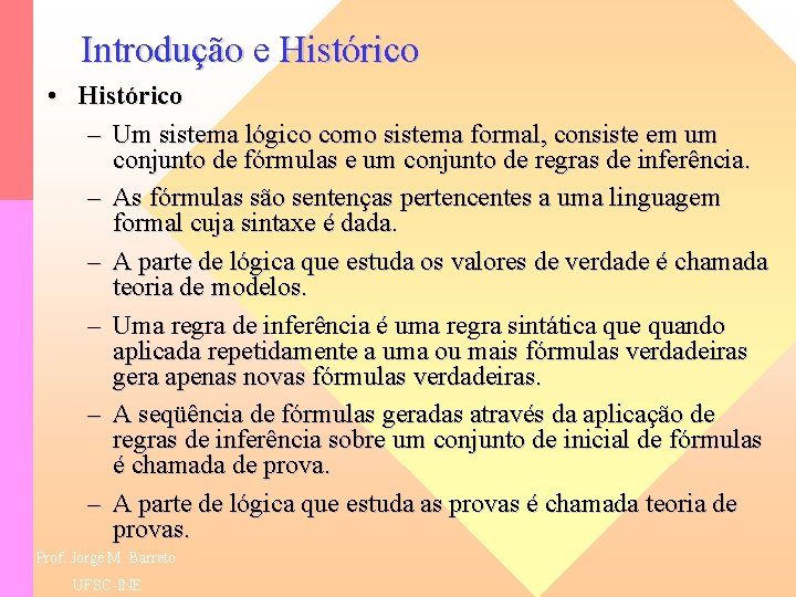 Introdução e Histórico • Histórico – Um sistema lógico como sistema formal, consiste em