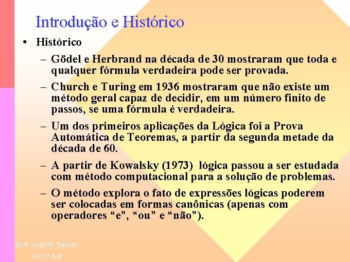 Introdução e Histórico • Histórico – Gödel e Herbrand na década de 30 mostraram