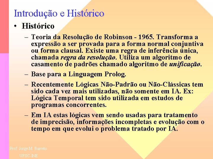 Introdução e Histórico • Histórico – Teoria da Resolução de Robinson - 1965. Transforma