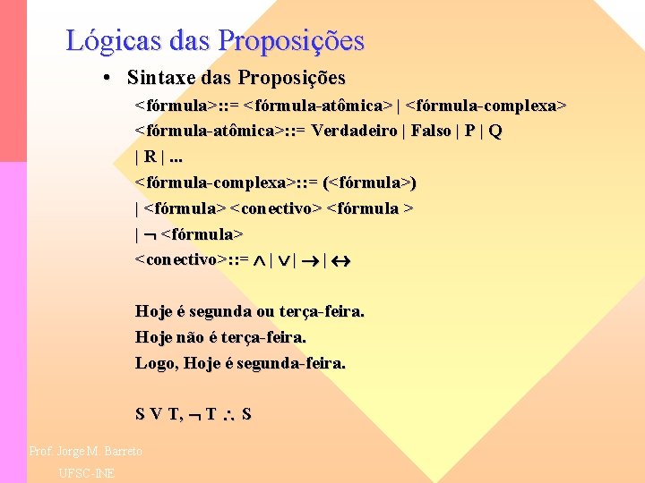 Lógicas das Proposições • Sintaxe das Proposições <fórmula>: : = <fórmula-atômica> | <fórmula-complexa> <fórmula-atômica>: