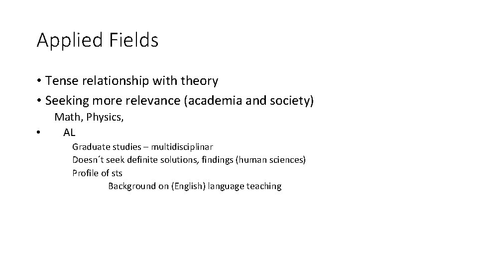 Applied Fields • Tense relationship with theory • Seeking more relevance (academia and society) Applied Fields • Tense relationship with theory • Seeking more relevance (academia and society)