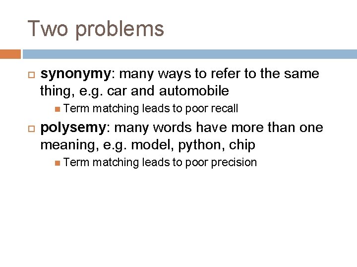 Two problems synonymy: many ways to refer to the same thing, e. g. car