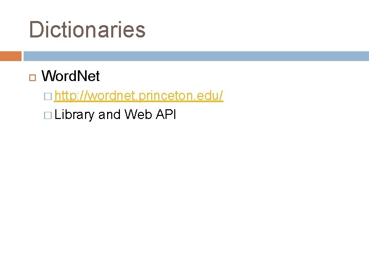 Dictionaries Word. Net � http: //wordnet. princeton. edu/ � Library and Web API 