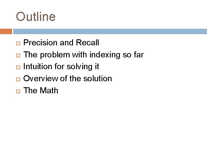 Outline Precision and Recall The problem with indexing so far Intuition for solving it