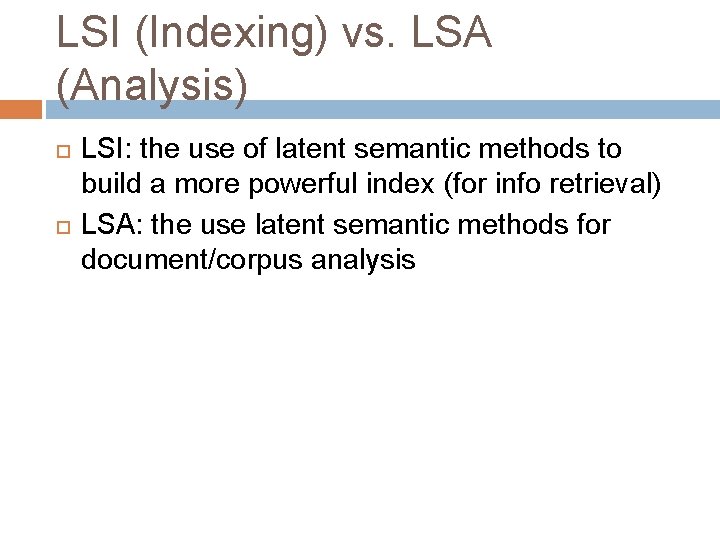 LSI (Indexing) vs. LSA (Analysis) LSI: the use of latent semantic methods to build