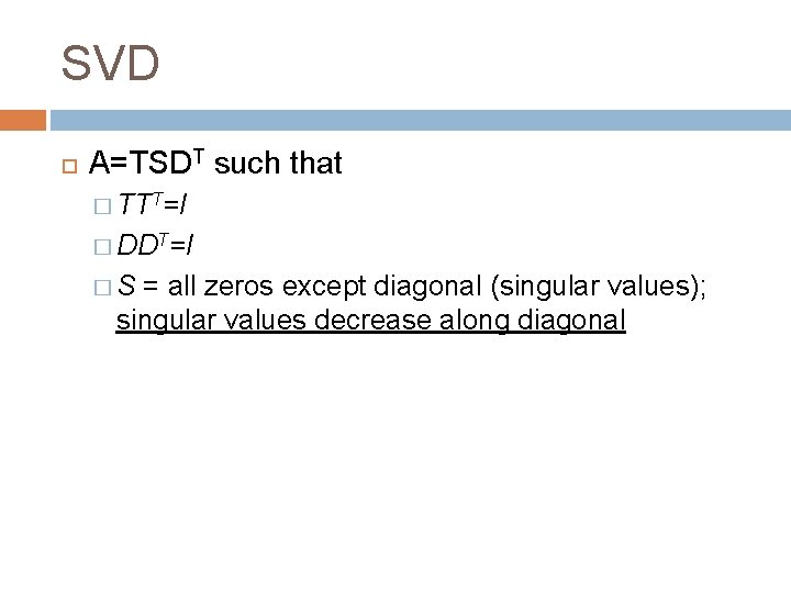 SVD A=TSDT such that � TTT=I � DDT=I �S = all zeros except diagonal