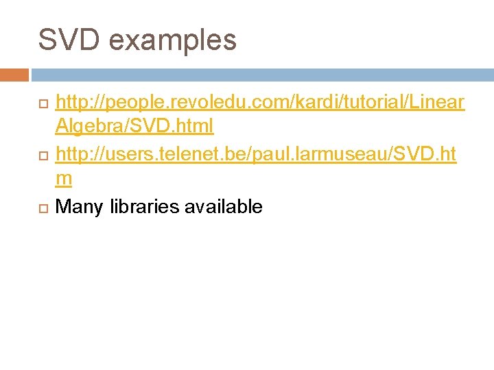 SVD examples http: //people. revoledu. com/kardi/tutorial/Linear Algebra/SVD. html http: //users. telenet. be/paul. larmuseau/SVD. ht