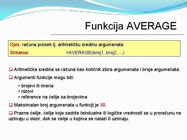 Funkcija AVERAGE Opis: računa prosek tj. aritmetičku sredinu argumenata Sintaksa: =AVERAGE(broj 1, broj 2,