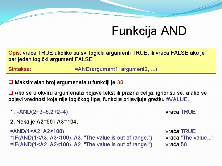 Funkcija AND Opis: vraća TRUE ukoliko su svi logički argumenti TRUE, ili vraća FALSE