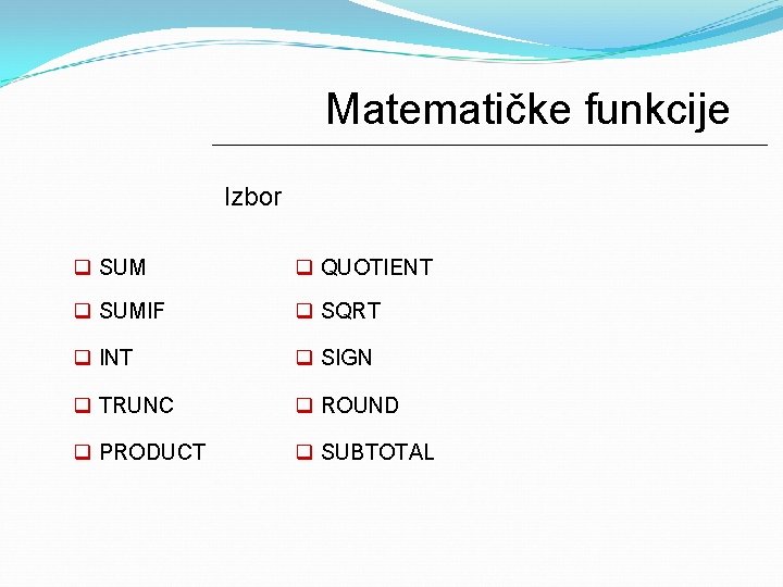 Matematičke funkcije Izbor q SUM q QUOTIENT q SUMIF q SQRT q INT q