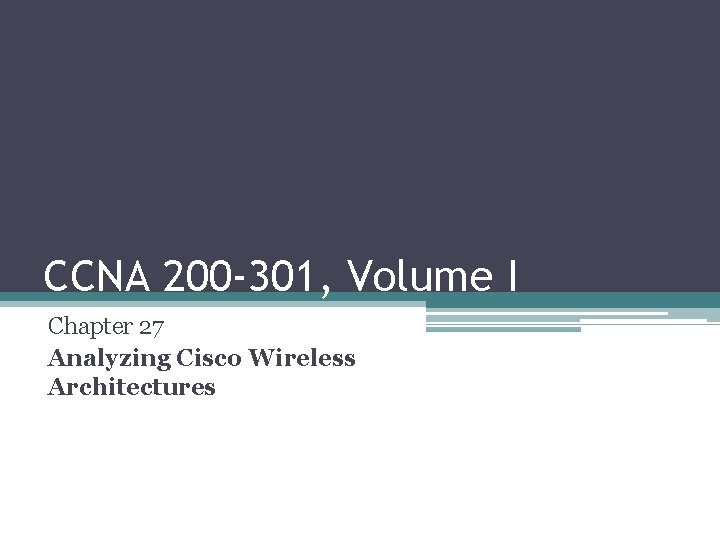 CCNA 200 -301, Volume I Chapter 27 Analyzing Cisco Wireless Architectures 