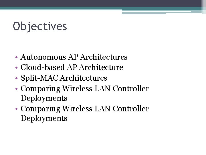 Objectives • • Autonomous AP Architectures Cloud-based AP Architecture Split-MAC Architectures Comparing Wireless LAN