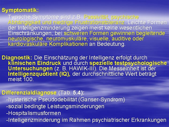 Symptomatik: Typische Symptome sind z. B. Passivität, psychische Abhängigkeit und niedrige Frustrationstoleranz. Leichte Formen Symptomatik: Typische Symptome sind z. B. Passivität, psychische Abhängigkeit und niedrige Frustrationstoleranz. Leichte Formen