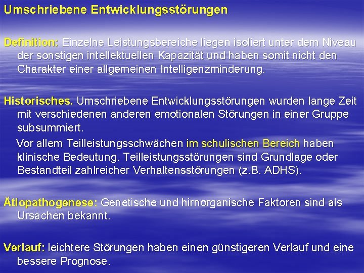 Umschriebene Entwicklungsstörungen Definition: Einzelne Leistungsbereiche liegen isoliert unter dem Niveau der sonstigen intellektuellen Kapazität Umschriebene Entwicklungsstörungen Definition: Einzelne Leistungsbereiche liegen isoliert unter dem Niveau der sonstigen intellektuellen Kapazität