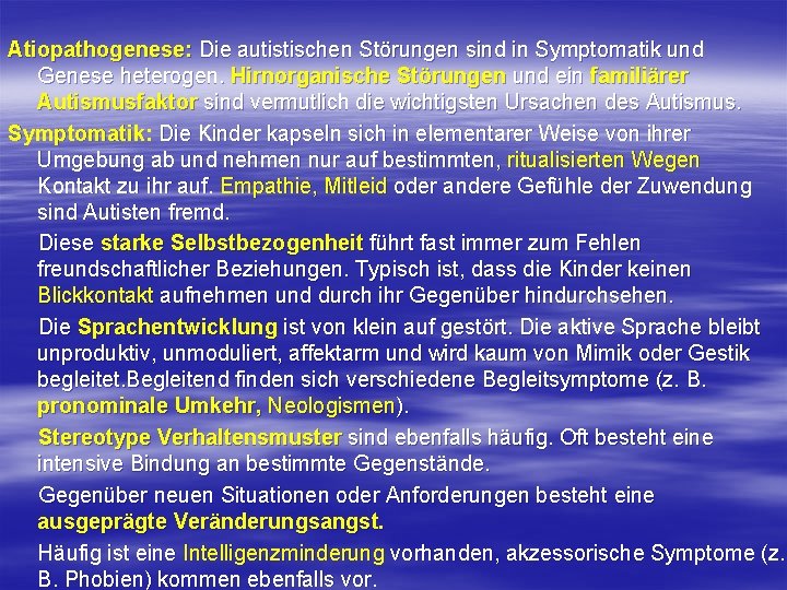 Atiopathogenese: Die autistischen Störungen sind in Symptomatik und Genese heterogen. Hirnorganische Störungen und ein Atiopathogenese: Die autistischen Störungen sind in Symptomatik und Genese heterogen. Hirnorganische Störungen und ein