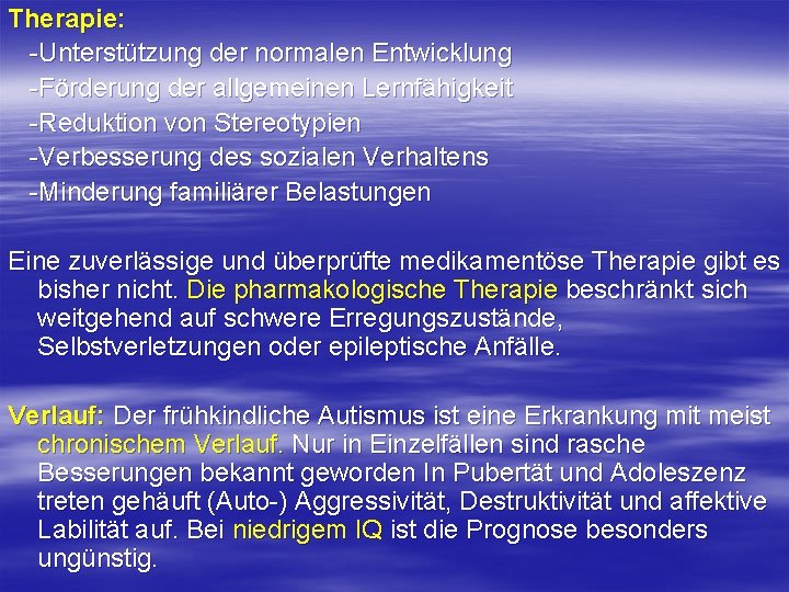 Therapie: -Unterstützung der normalen Entwicklung -Förderung der allgemeinen Lernfähigkeit -Reduktion von Stereotypien -Verbesserung des Therapie: -Unterstützung der normalen Entwicklung -Förderung der allgemeinen Lernfähigkeit -Reduktion von Stereotypien -Verbesserung des