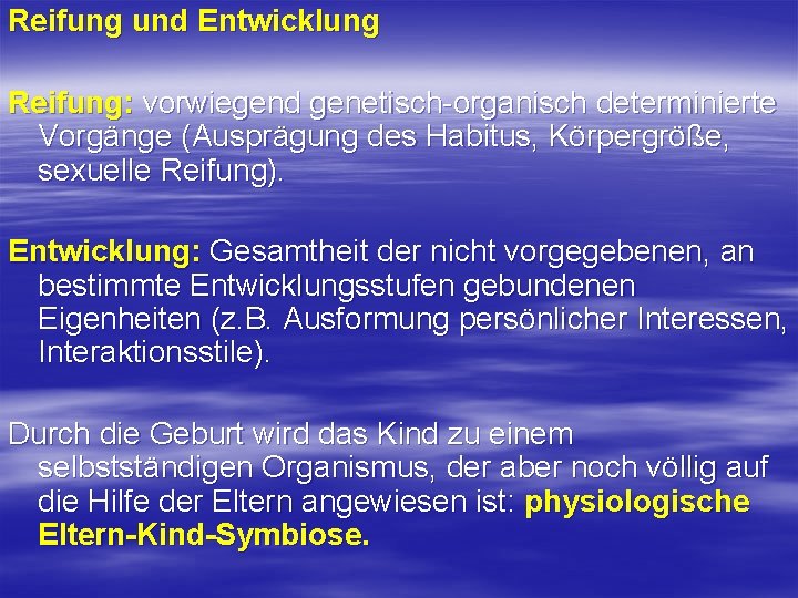 Reifung und Entwicklung Reifung: vorwiegend genetisch-organisch determinierte Vorgänge (Ausprägung des Habitus, Körpergröße, sexuelle Reifung). Reifung und Entwicklung Reifung: vorwiegend genetisch-organisch determinierte Vorgänge (Ausprägung des Habitus, Körpergröße, sexuelle Reifung).
