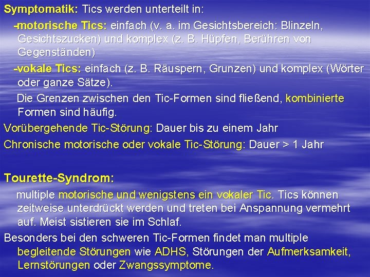Symptomatik: Tics werden unterteilt in: motorische Tics: einfach (v. a. im Gesichtsbereich: Blinzeln, Gesichtszucken) Symptomatik: Tics werden unterteilt in: motorische Tics: einfach (v. a. im Gesichtsbereich: Blinzeln, Gesichtszucken)